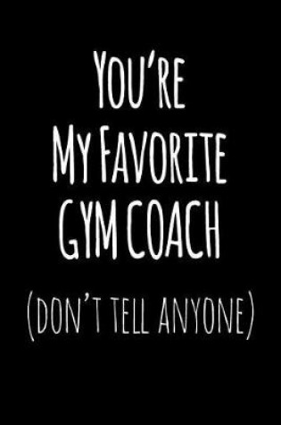 Cover of You're My Favorite Gym Coach Don't Tell Anyone