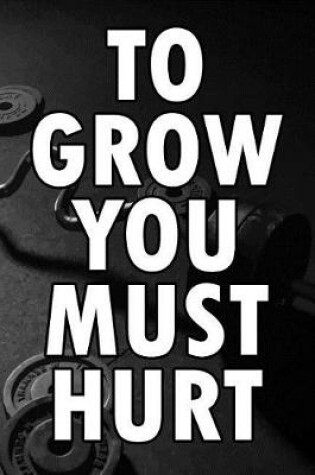 Cover of To Grow You Must Hurt