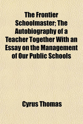 Book cover for The Frontier Schoolmaster; The Autobiography of a Teacher Together with an Essay on the Management of Our Public Schools