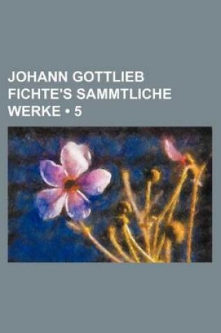 Cover of Johann Gottlieb Fichte's Sammtliche Werke (5)