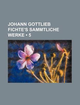 Book cover for Johann Gottlieb Fichte's Sammtliche Werke (5)