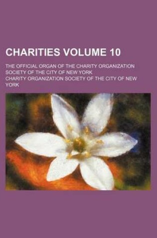 Cover of Charities Volume 10; The Official Organ of the Charity Organization Society of the City of New York