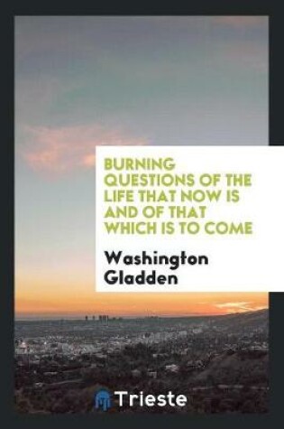 Cover of Burning Questions of the Life That Now Is and of That Which Is to Come