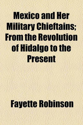 Book cover for Mexico and Her Military Chieftains; From the Revolution of Hidalgo to the Present