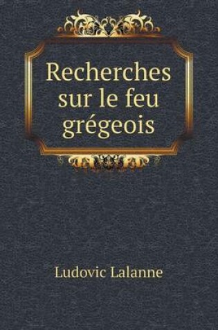 Cover of Recherches sur le feu grégeois