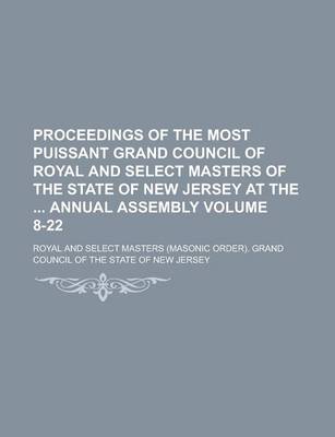 Book cover for Proceedings of the Most Puissant Grand Council of Royal and Select Masters of the State of New Jersey at the Annual Assembly Volume 8-22