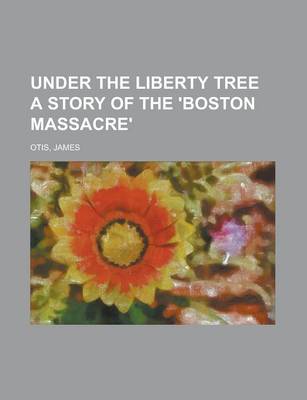 Book cover for Under the Liberty Tree a Story of the 'Boston Massacre'