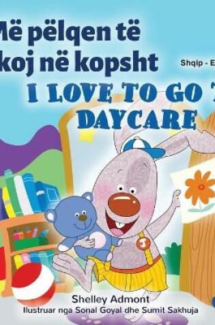 Cover of I Love to Go to Daycare (Albanian English Bilingual Book for Kids)