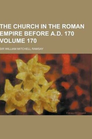 Cover of The Church in the Roman Empire Before A.D. 170 Volume 170