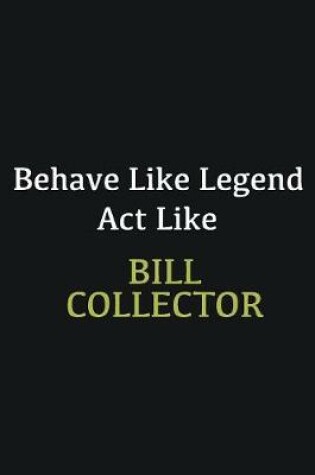 Cover of Behave like Legend Act Like Bill Collector