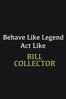 Book cover for Behave like Legend Act Like Bill Collector