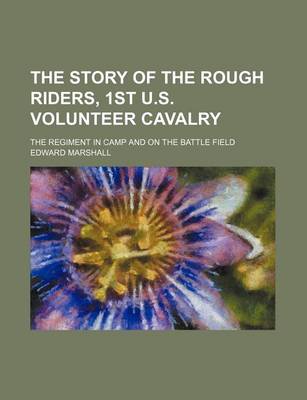 Book cover for The Story of the Rough Riders, 1st U.S. Volunteer Cavalry; The Regiment in Camp and on the Battle Field