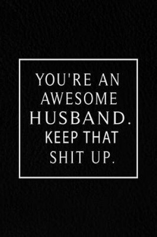 Cover of You're An Awesome Husband. Keep That Shit Up.