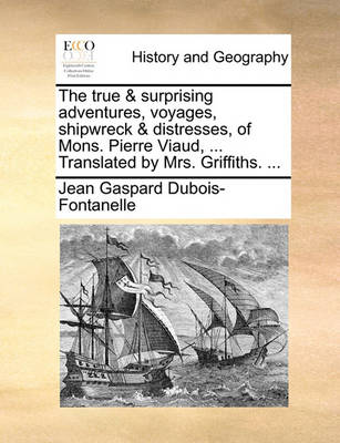 Book cover for The True & Surprising Adventures, Voyages, Shipwreck & Distresses, of Mons. Pierre Viaud, ... Translated by Mrs. Griffiths. ...