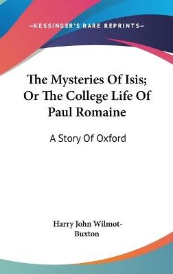 Book cover for The Mysteries Of Isis; Or The College Life Of Paul Romaine