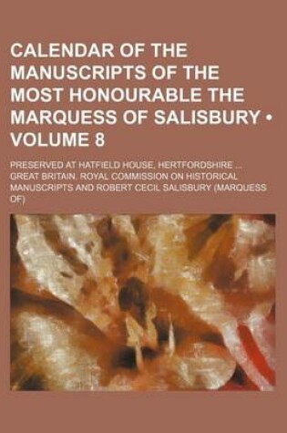 Cover of Calendar of the Manuscripts of the Most Honourable the Marquess of Salisbury (Volume 8); Preserved at Hatfield House, Hertfordshire