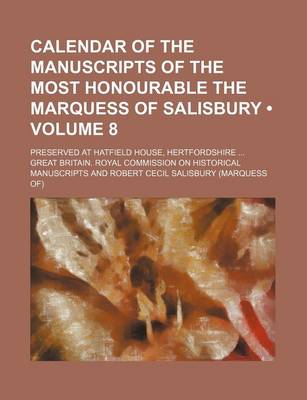 Book cover for Calendar of the Manuscripts of the Most Honourable the Marquess of Salisbury (Volume 8); Preserved at Hatfield House, Hertfordshire