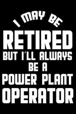 Cover of I May Be Retired But I'll Always Be A Power Plant Operator