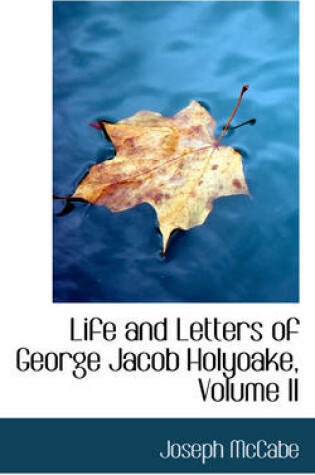Cover of Life and Letters of George Jacob Holyoake, Volume II