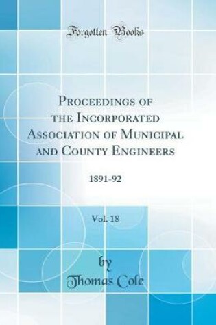 Cover of Proceedings of the Incorporated Association of Municipal and County Engineers, Vol. 18