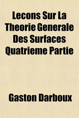 Book cover for Lecons Sur La Theorie Generale Des Surfaces Quatrieme Partie