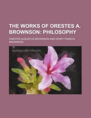 Book cover for The Works of Orestes A. Brownson (Volume 1); Philosophy