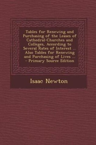 Cover of Tables for Renewing and Purchasing of the Leases of Cathedral-Churches and Colleges, According to Several Rates of Interest ... Also Tables for Renewi