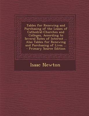 Book cover for Tables for Renewing and Purchasing of the Leases of Cathedral-Churches and Colleges, According to Several Rates of Interest ... Also Tables for Renewi