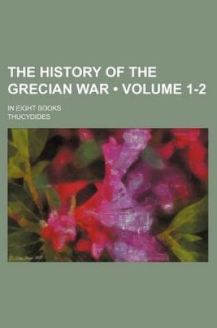 Cover of The History of the Grecian War (Volume 1-2); In Eight Books