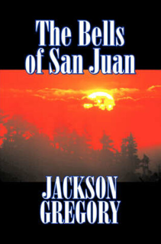 Cover of The Bells of San Juan by Jackson Gregory, Fiction, Westerns, Historical