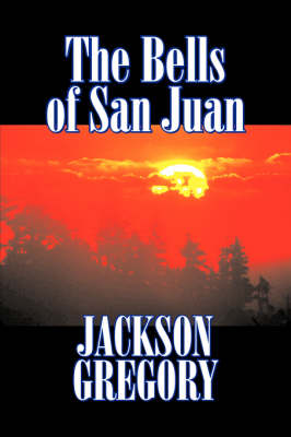 Book cover for The Bells of San Juan by Jackson Gregory, Fiction, Westerns, Historical