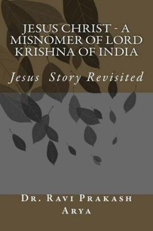 Cover of Jesus Christ - A Misnomer of Lord Krishna of India