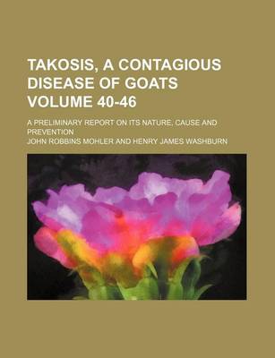 Book cover for Takosis, a Contagious Disease of Goats Volume 40-46; A Preliminary Report on Its Nature, Cause and Prevention