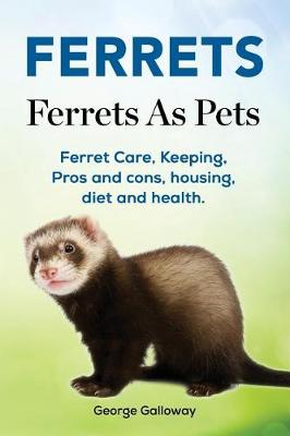 Book cover for Ferrets. Ferrets As Pets. Ferret Care, Keeping, Pros and cons, housing, diet and health.