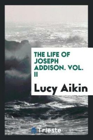 Cover of The Life of Joseph Addison. Vol. II