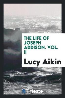 Book cover for The Life of Joseph Addison. Vol. II