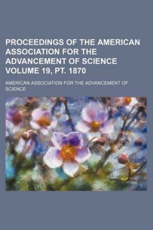 Cover of Proceedings of the American Association for the Advancement of Science Volume 19, PT. 1870