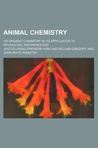 Cover of Animal Chemistry; Or Organic Chemistry in Its Application to Physiology and Pathology