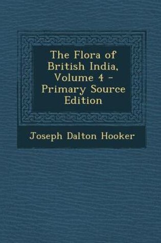 Cover of The Flora of British India, Volume 4 - Primary Source Edition