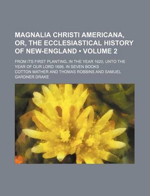 Book cover for Magnalia Christi Americana, Or, the Ecclesiastical History of New-England (Volume 2); From Its First Planting, in the Year 1620, Unto the Year of Our Lord 1698. in Seven Books