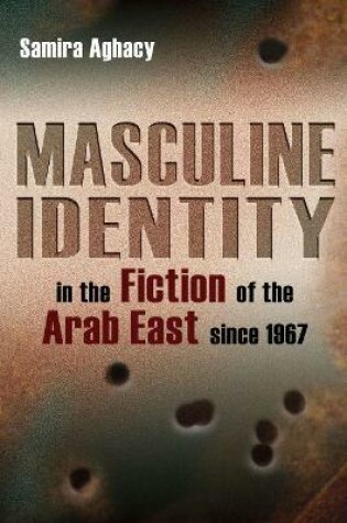 Cover of Masculine Identity in the Fiction of the Arab East since 1967