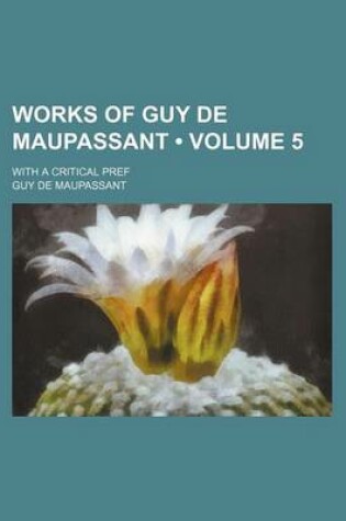 Cover of Works of Guy de Maupassant (Volume 5); With a Critical Pref