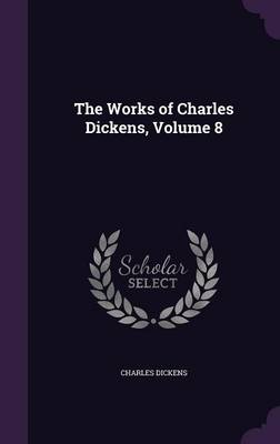 Book cover for The Works of Charles Dickens, Volume 8