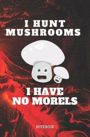 Cover of I Hunt Mushrooms. I Have No Morels