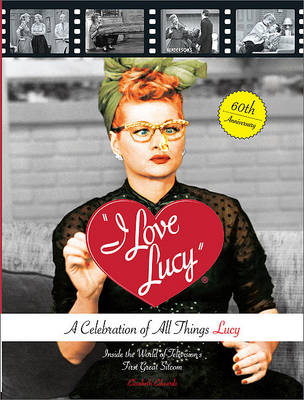 Book cover for I Love Lucy: A Celebration of All Things Lucy