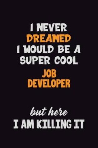 Cover of I Never Dreamed I would Be A Super Cool Job Developer But Here I Am Killing It