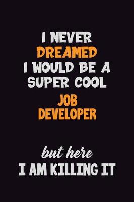 Book cover for I Never Dreamed I would Be A Super Cool Job Developer But Here I Am Killing It