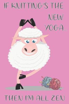 Book cover for Woolly Sheep If Knitting's The New Yoga Then I'm All Zen - Knitting Paper Notebook For The Avid Knitter