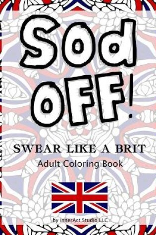 Cover of Sod Off! Swear Like A Brit Adult Coloring Book