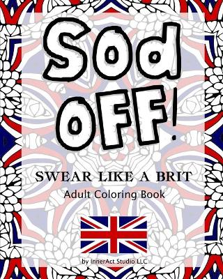 Book cover for Sod Off! Swear Like A Brit Adult Coloring Book